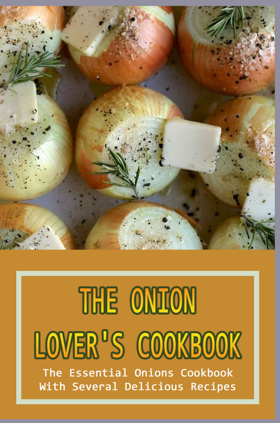 The Onion Lovers Cookbook The Essential Onions Cookbook With Several Delicious Recipes Ways To Use Up Onions Gilberto Welling