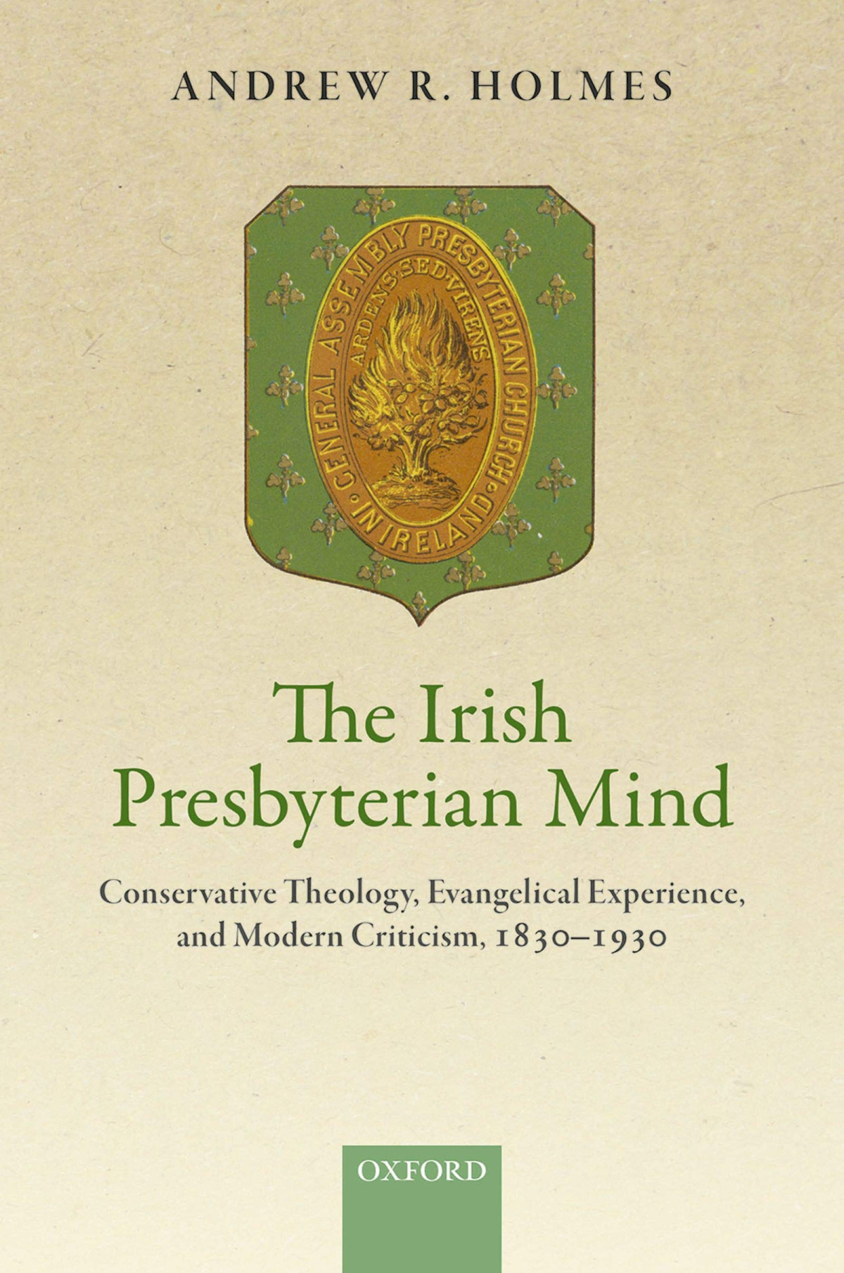The Irish Presbyterian Mind Conservative Theology Evangelical Experience And Modern Criticism 18301930 New Product Edition Holmes