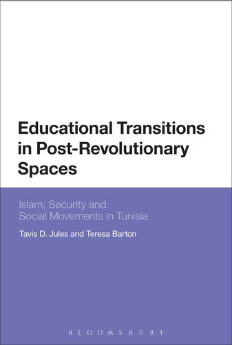 Educational Transitions In Postrevolutionary Spaces Islam Security And Social Movements In Tunisia Tavis D Jules