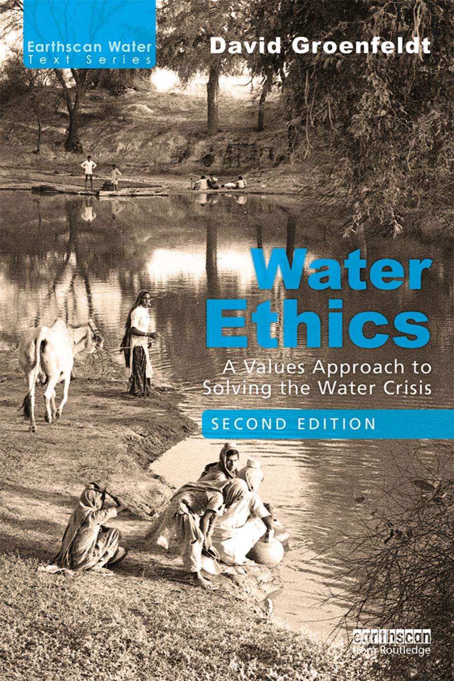 Water Ethics A Values Approach To Solving The Water Crisis 2nd Edition David Groenfeldt