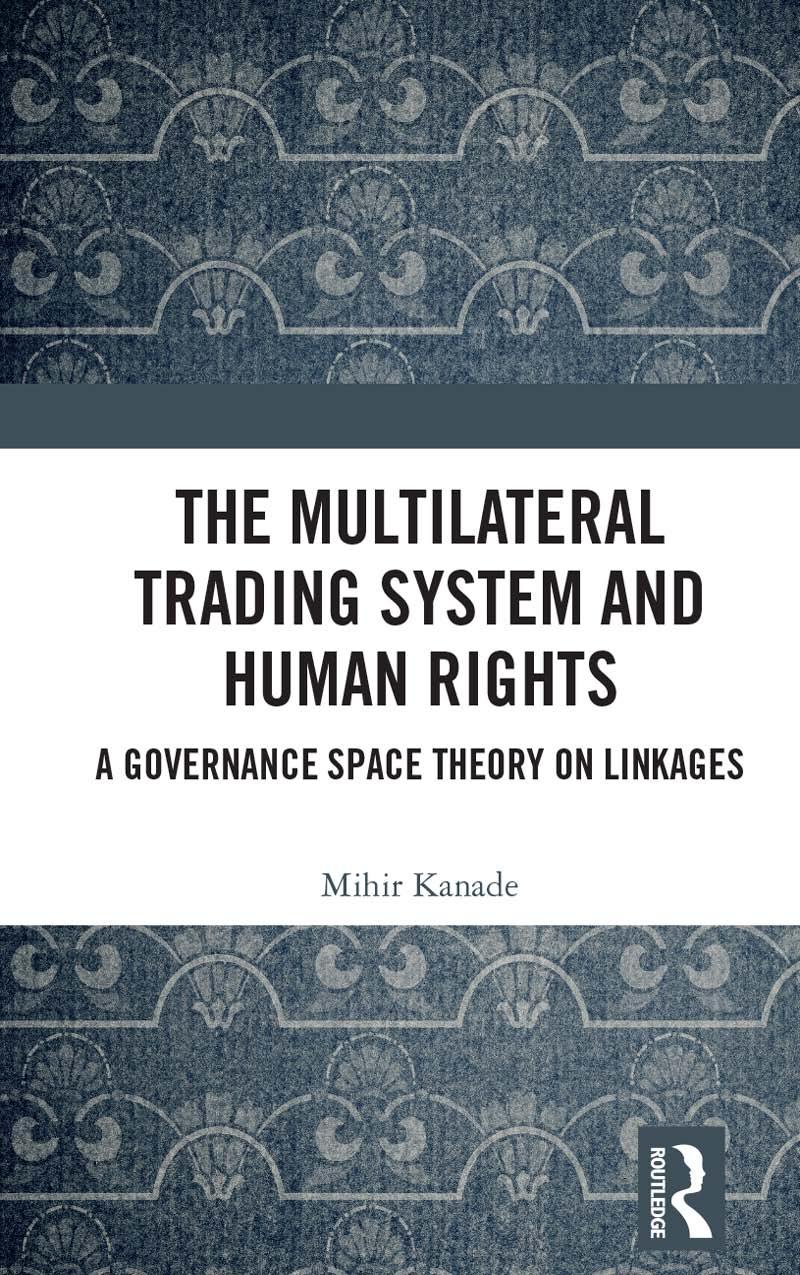 The Multilateral Trading System And Human Rights A Governance Space Theory On Linkages Mihir Kanade