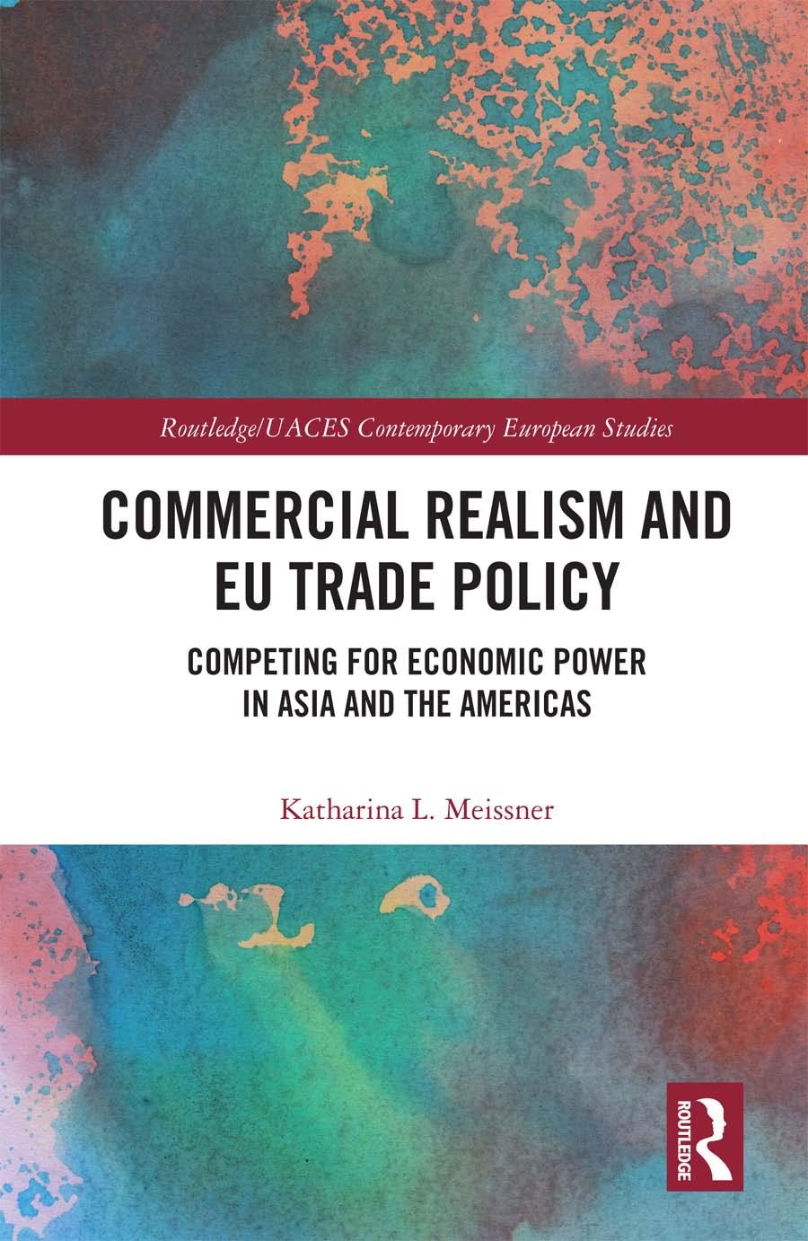 Commercial Realism And Eu Trade Policy Competing For Economic Power In Asia And The Americas Katharina L Meissner