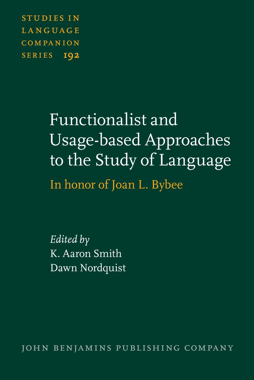 Functionalist And Usagebased Approaches To The Study Of Language In Honor Of Joan L Bybee K Aaron Smith Dawn Nordquist