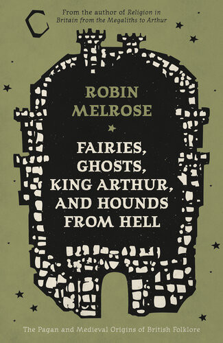 Fairies Ghosts King Arthur And Hounds From Hell Robin Melrose