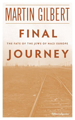 Final Journey The Fate Of The Jews Of Nazi Europe Martin Gilbert