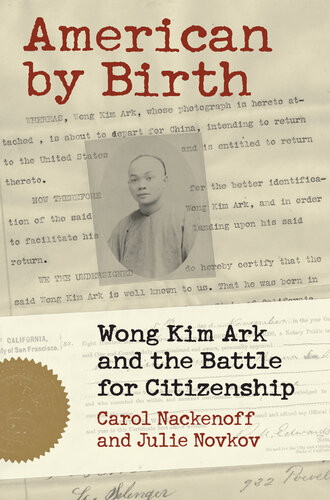 American By Birth Wong Kim Ark And The Battle For Citizenship Carl Nackenoff