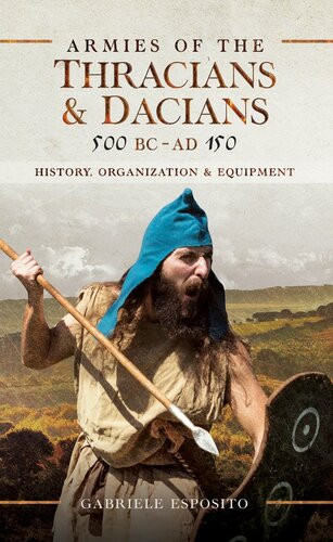 Armies Of The Thracians And Dacians 500 Bc To Ad 150 History Organization And Equipment Gabriele Esposito