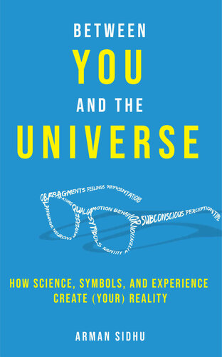 Between You And The Universe How Science Symbols And Experience Create Your Reality Arman Sidhu