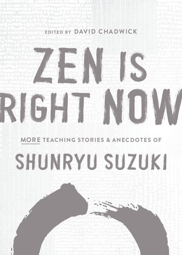 Zen Is Right Now More Teaching Stories And Anecdotes Of Shunryu Suzuki Author Of Zen Mind Beginners Mind Shunryu Suzuki David Chadwick