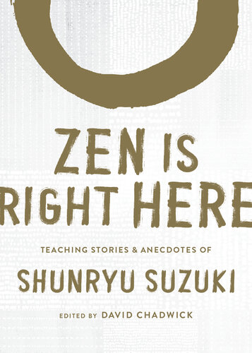 Zen Is Right Here Teaching Stories And Anecdotes Of Shunryu Suzuki Author Of Zen Mind Beginners Mind Shunryu Suzuki David Chadwick
