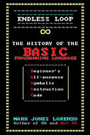Endless Loop The History Of The Basic Programming Language Beginners Allpurpose Symbolic Instruction Code Lorenzo