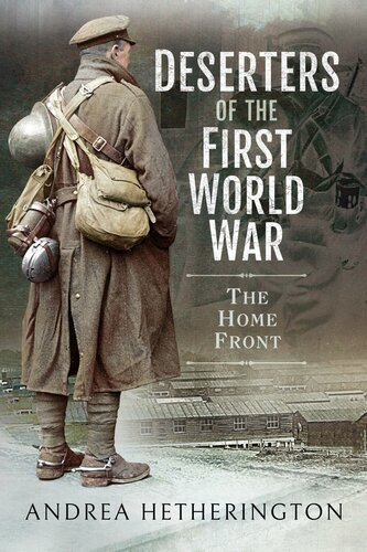 Deserters Of The First World War The Home Front Andrea Hetherington