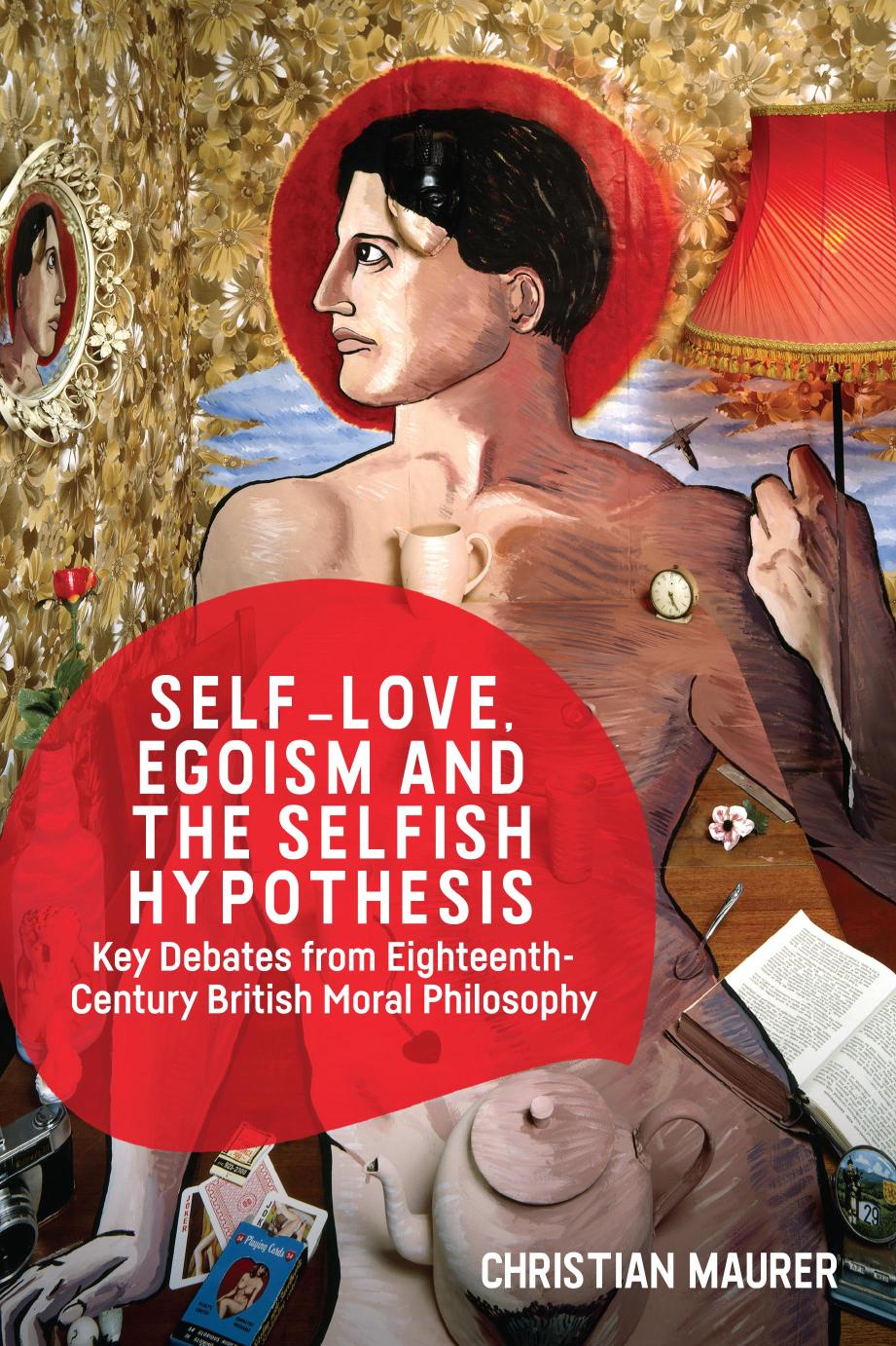 Selflove Egoism And The Selfish Hypothesis Key Debates From Eighteenthcentury British Moral Philosophy 1st Edition Christian Maurer