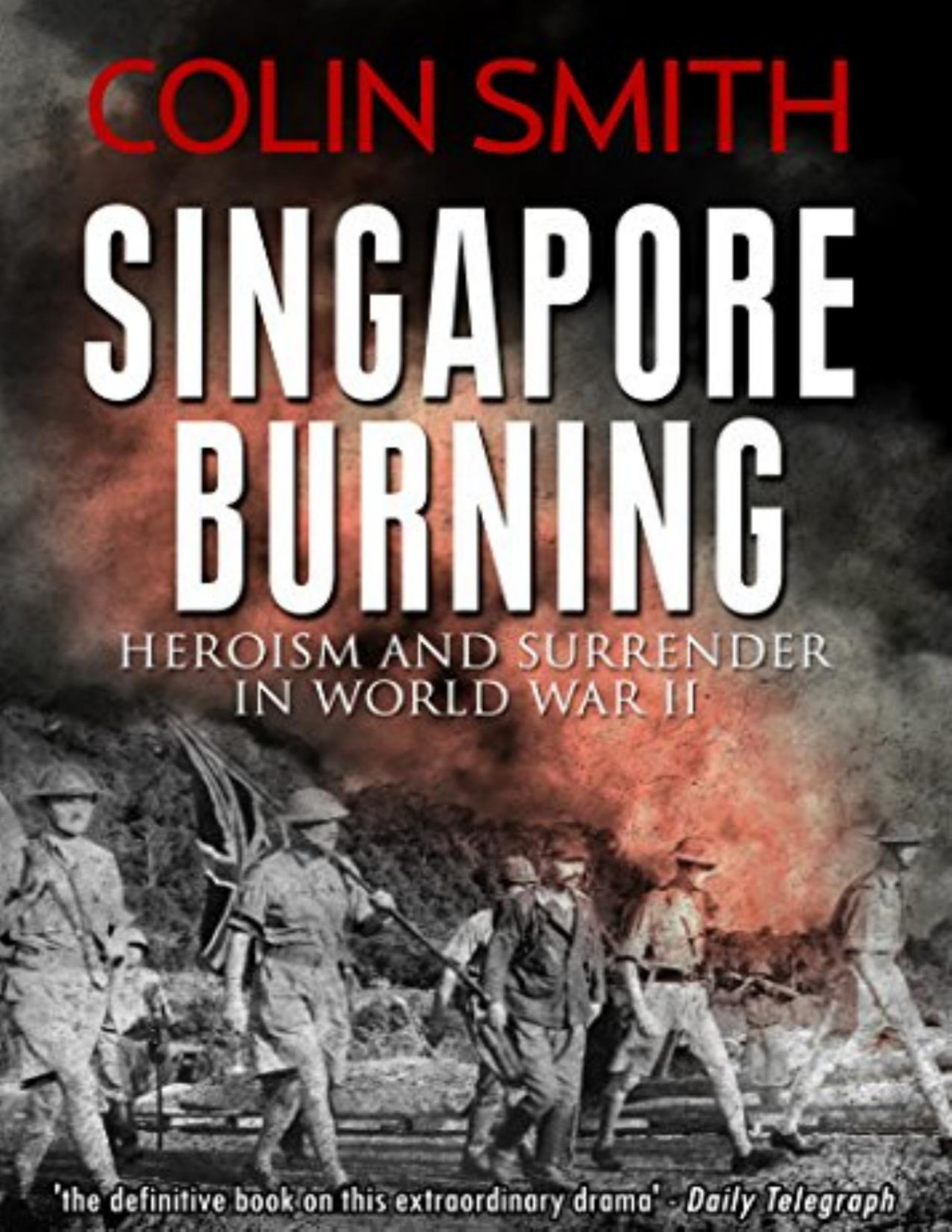 Singapore Burning Heroism And Surrender In World War Ii Colin Smith