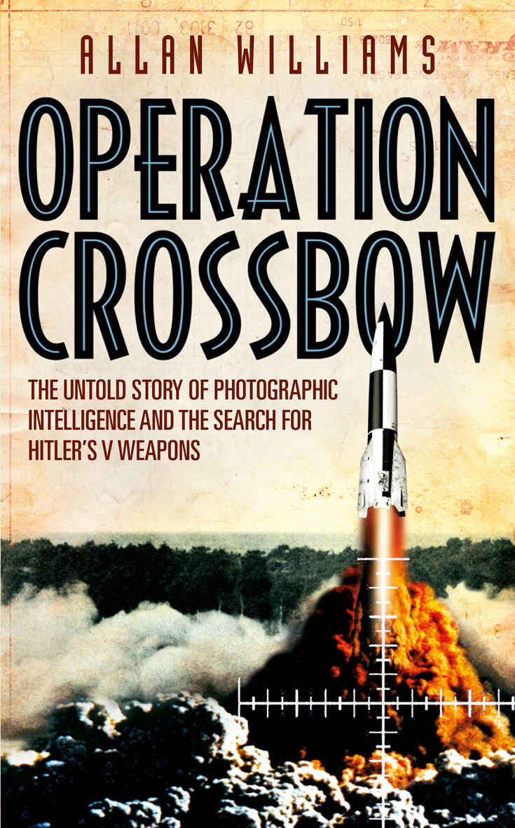 Operation Crossbow The Untold Story Of The Search For Hitlers Secret Weapons Allan Williams