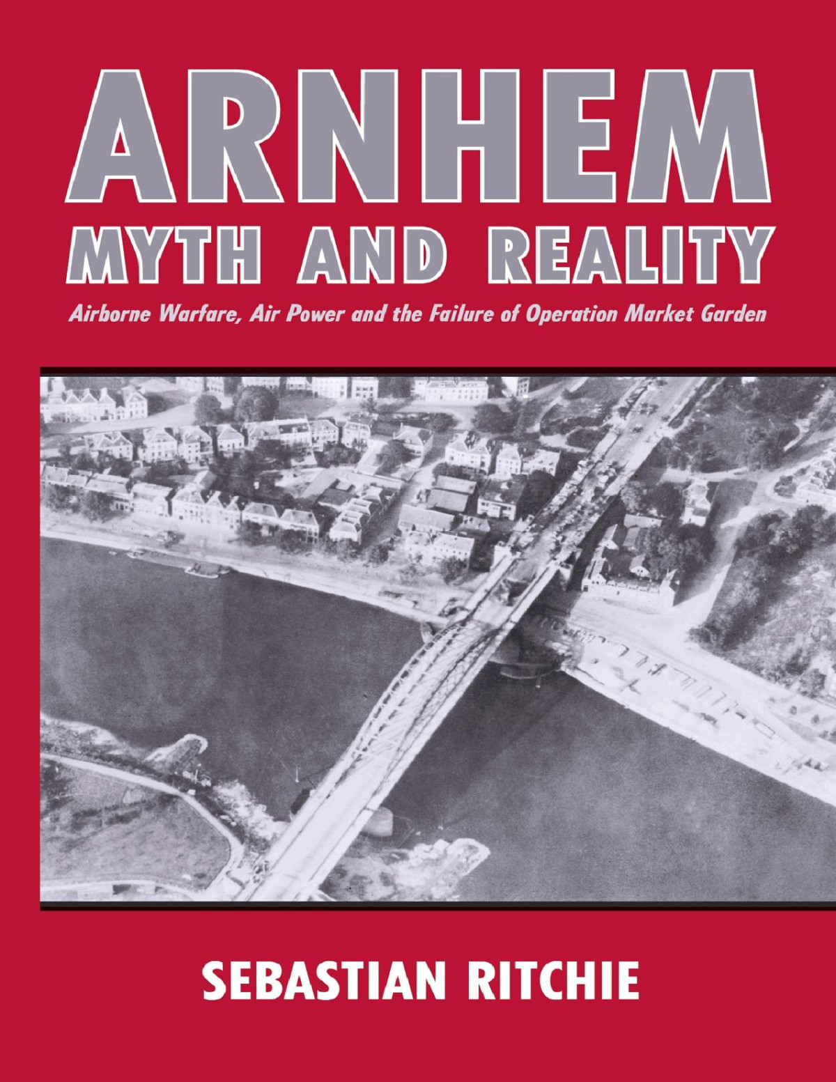 Arnhem Myth And Reality Sebastian Ritchie