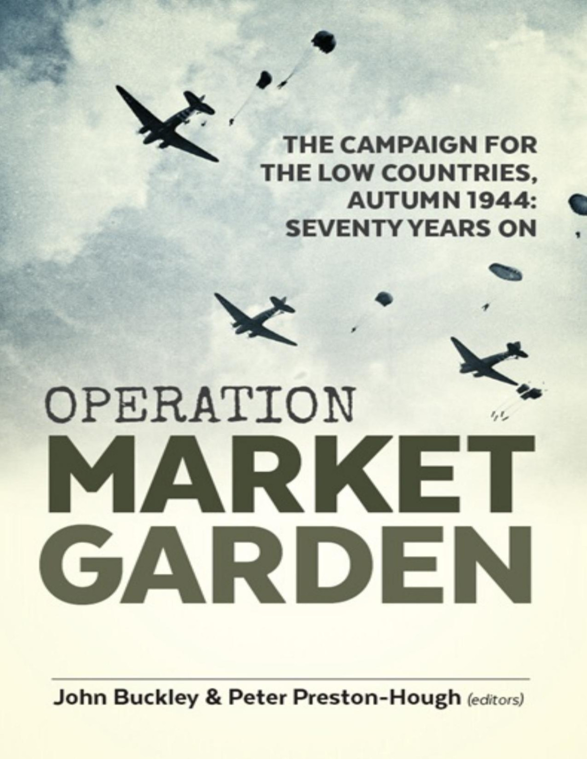 Operation Market Garden The Campaign For The Low Countries Autumn 1944 Seventy Years On John Buckly