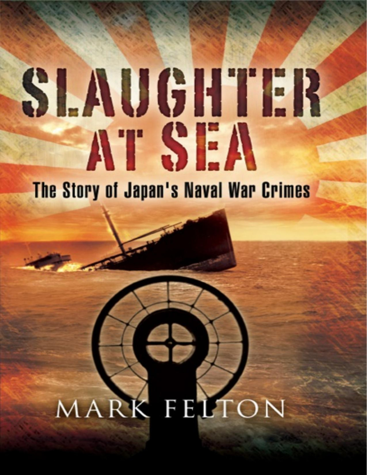 Slaughter At Sea The Story Of Japans Naval War Crimes Mark Felton