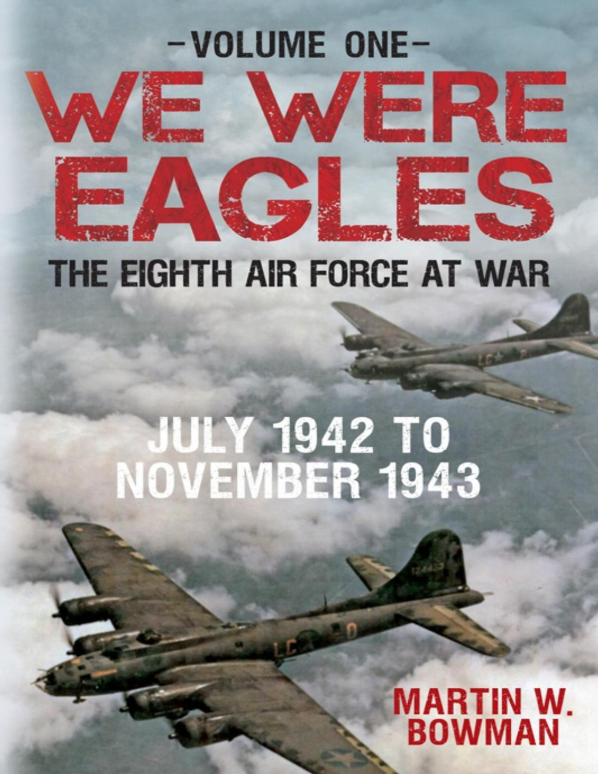We Were Eagles The Eight Air Force At War Volume One Martin W Bowman