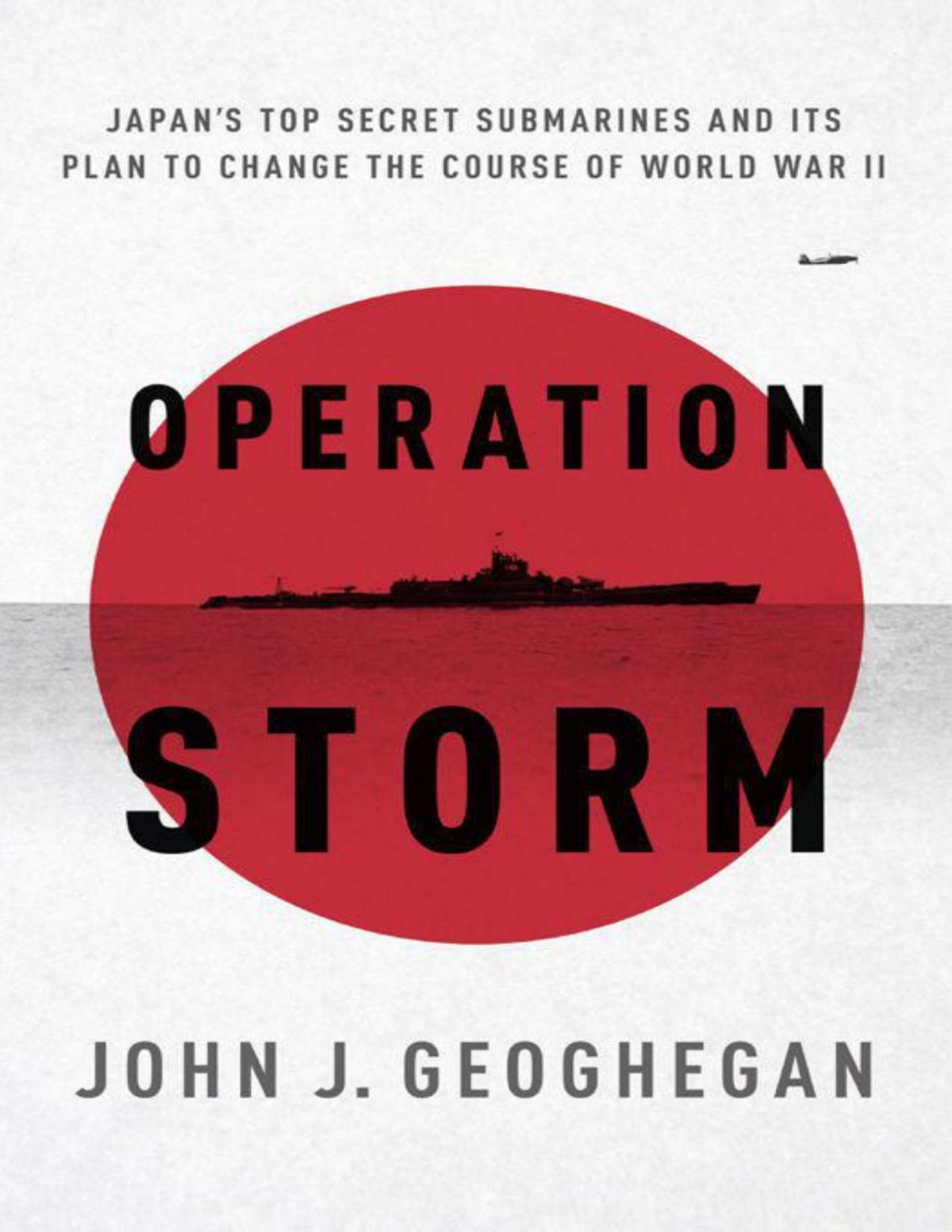 Operation Storm Japans Top Secret Submarines And Its Plan To Change The Course Of World War Ii John Geoghegan