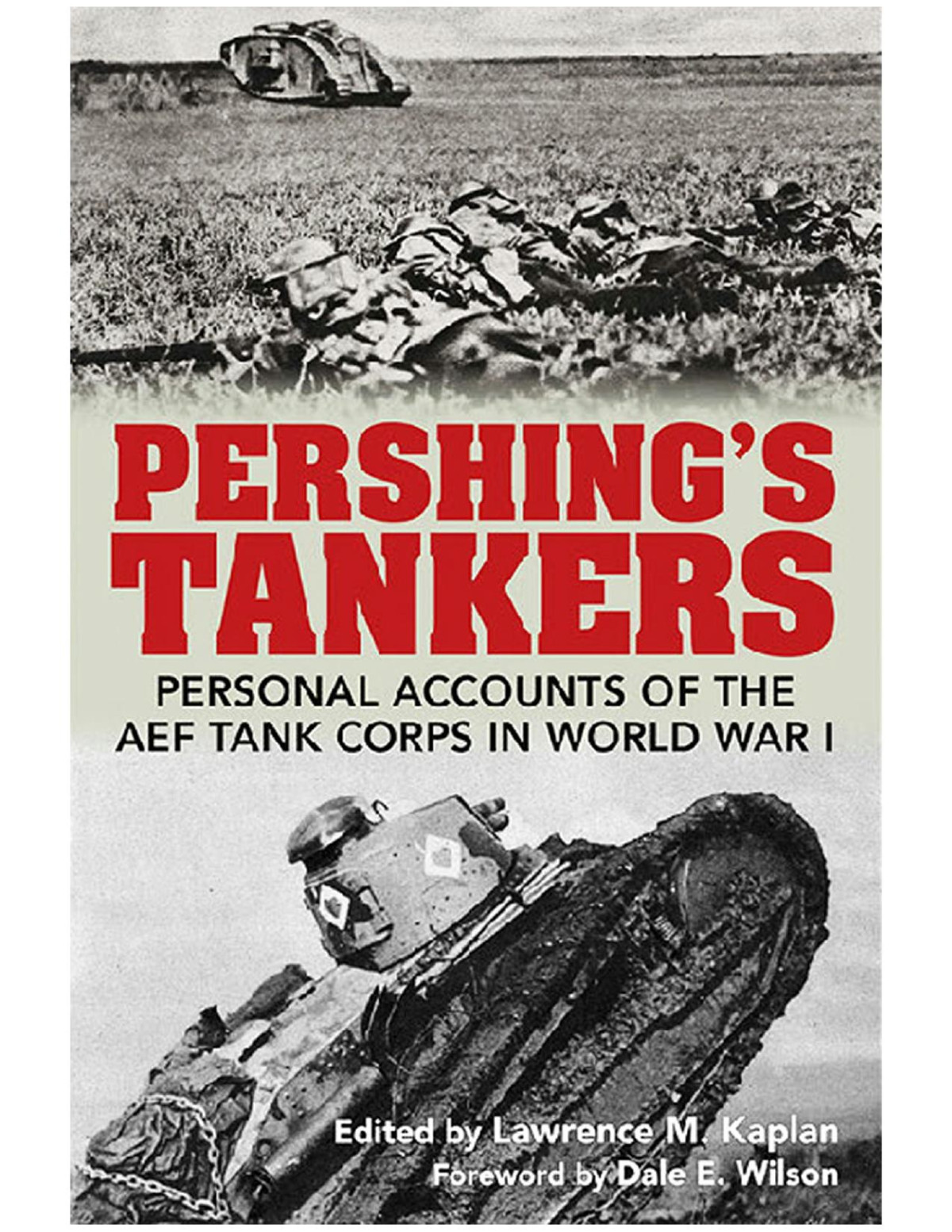 Pershings Tankers Personal Accounts Of The Aef Tank Corps In World War I Lawrence M Kaplan Editor