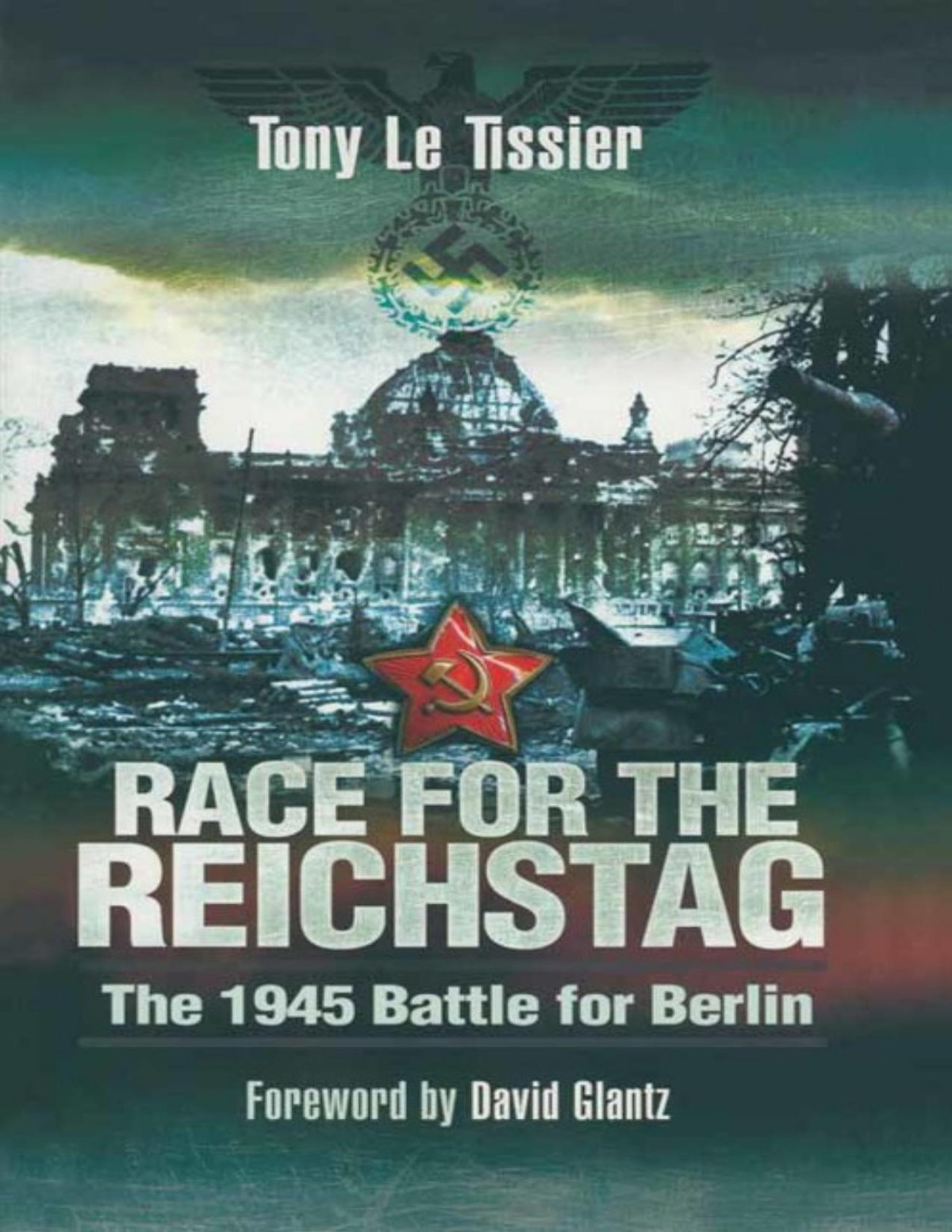 Race For The Reichstag The 1945 Battle For Berlin Tony Le Tissier