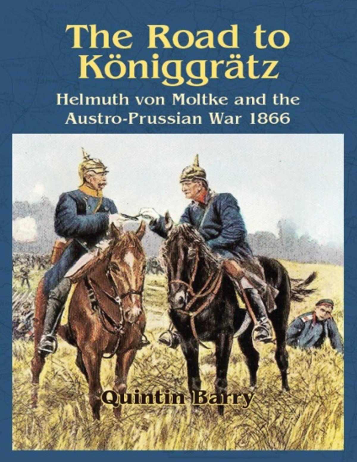 Road To Kniggrtz Helmuth Von Moltke And The Austroprussian War 1866 Barry