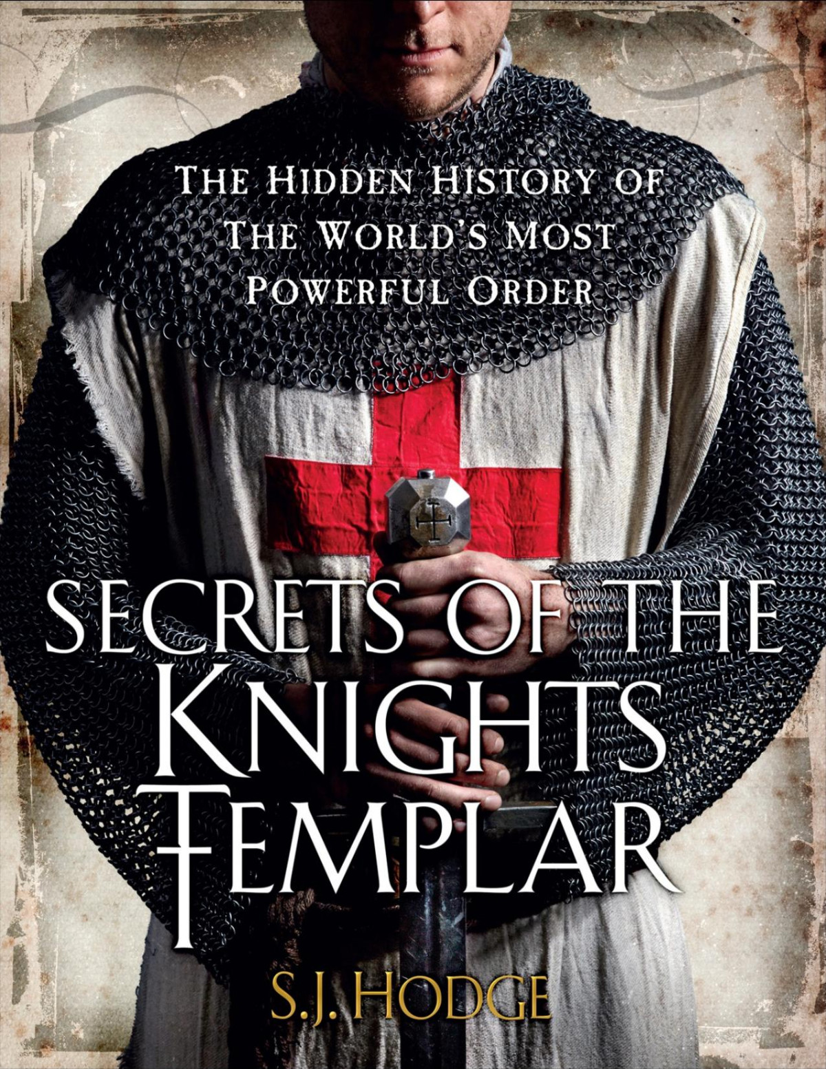 Secrets Of The Knights Templar The Hidden History Of The Worlds Most Powerful Order Susie J Hodge