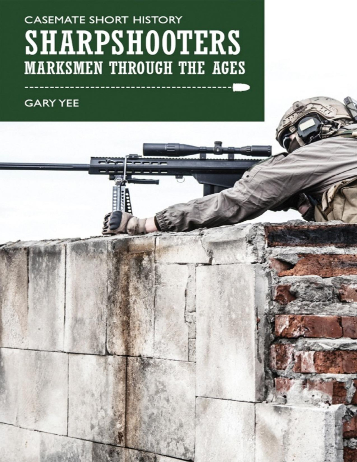 Sharpshooters Marksmen Through The Ages Gary Yee