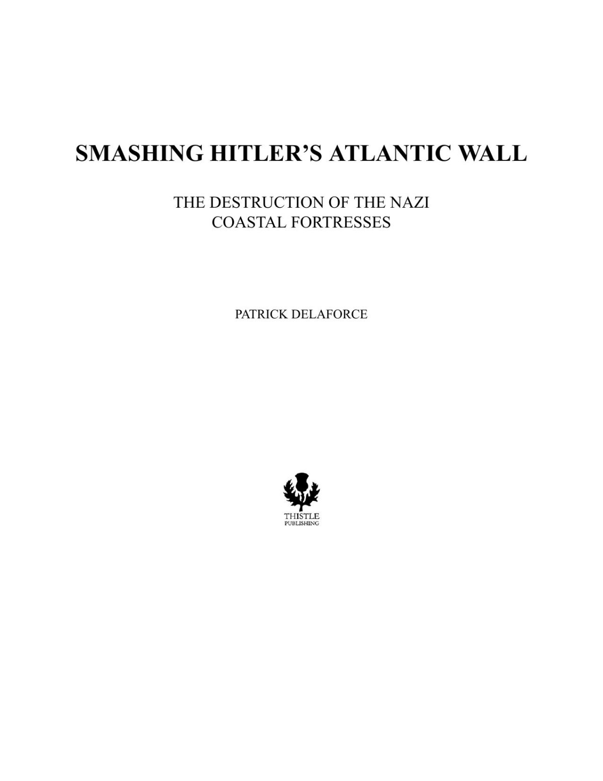Smashing Hitlers Atlantic Wall Patrick Delaforce