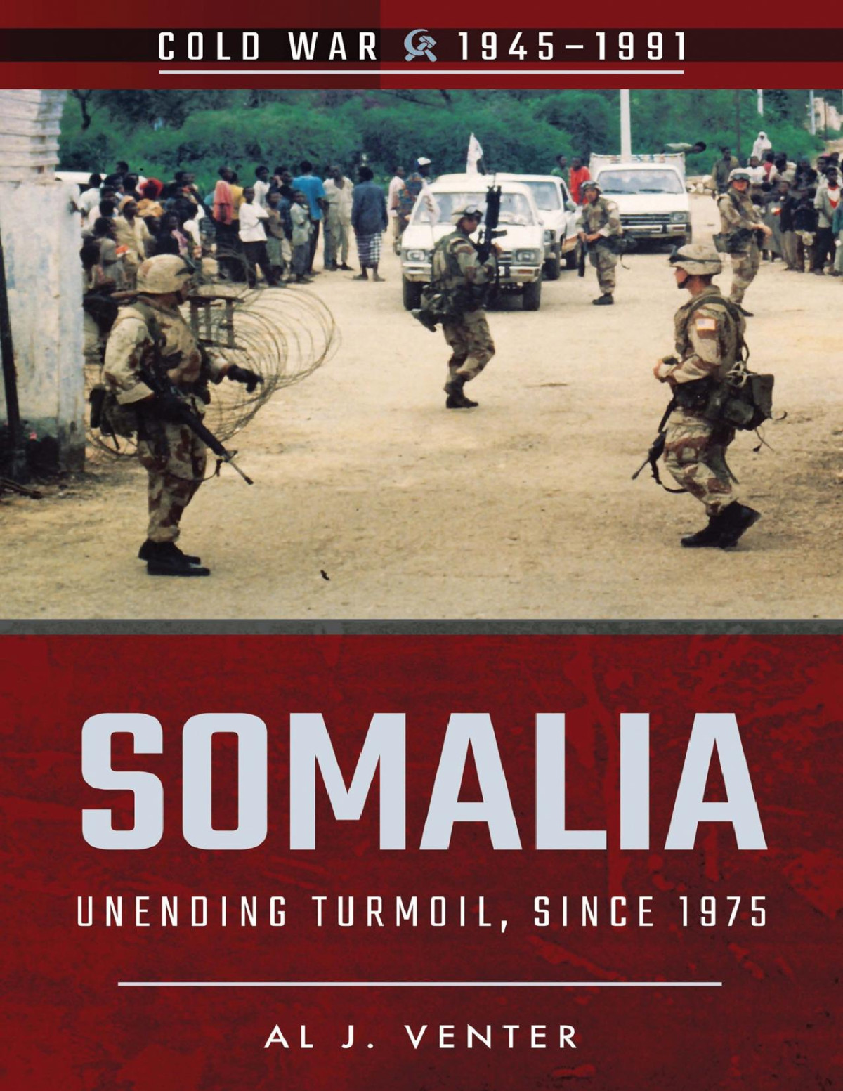 Somalia Unending Turmoil Since 1975 Cold War 1945 1991 2nd Edition Al J Venter