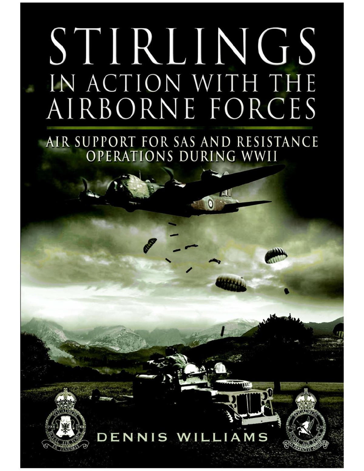 Stirlings In Action With The Airborne Forces Air Support For Sas And Resistance Operations During Wwii Dennis Williams