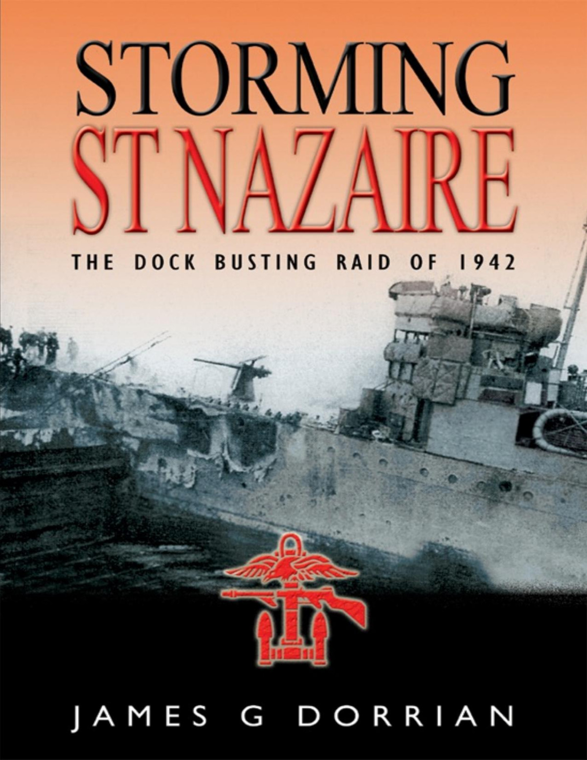 Storming St Nazaire The Gripping Story Of The Dockbusting Raid March 1942 James Dorrian