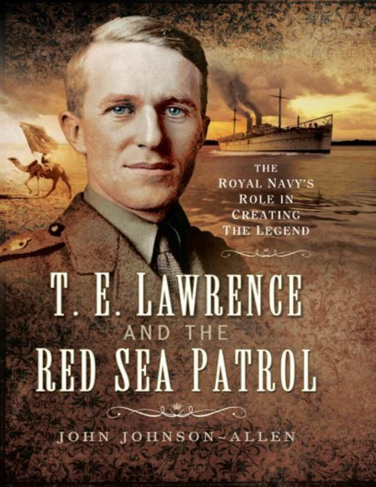 Telawrence And The Red Sea Patrol The Royal Navys Role In Creating The Legend John Johnson Allen