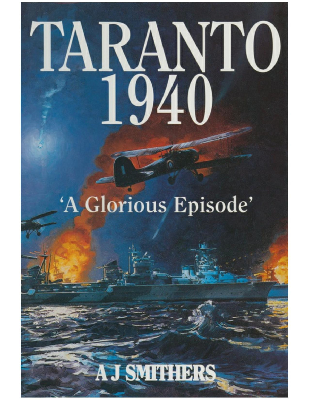 Taranto 1940 A Glorious Episode A J Smithers