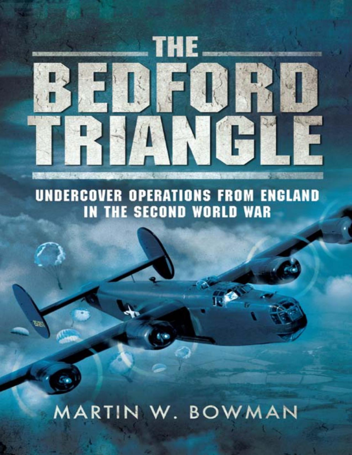 The Bedford Triangle Undercover Operations From England In The Second World War Martin W Bowman