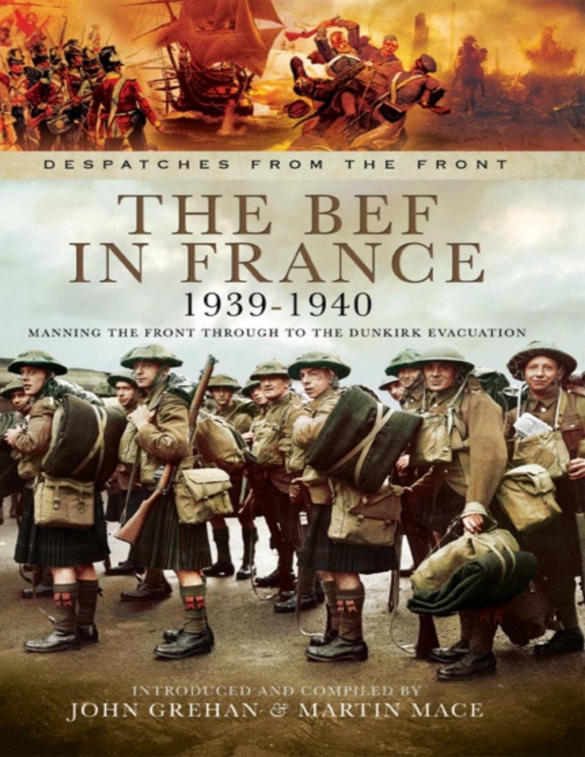 Despatches From The Front 00 The Bef In France 19391940 Manning The Front Through To The Dunkirk Evacuation John Grehan Martin Mace