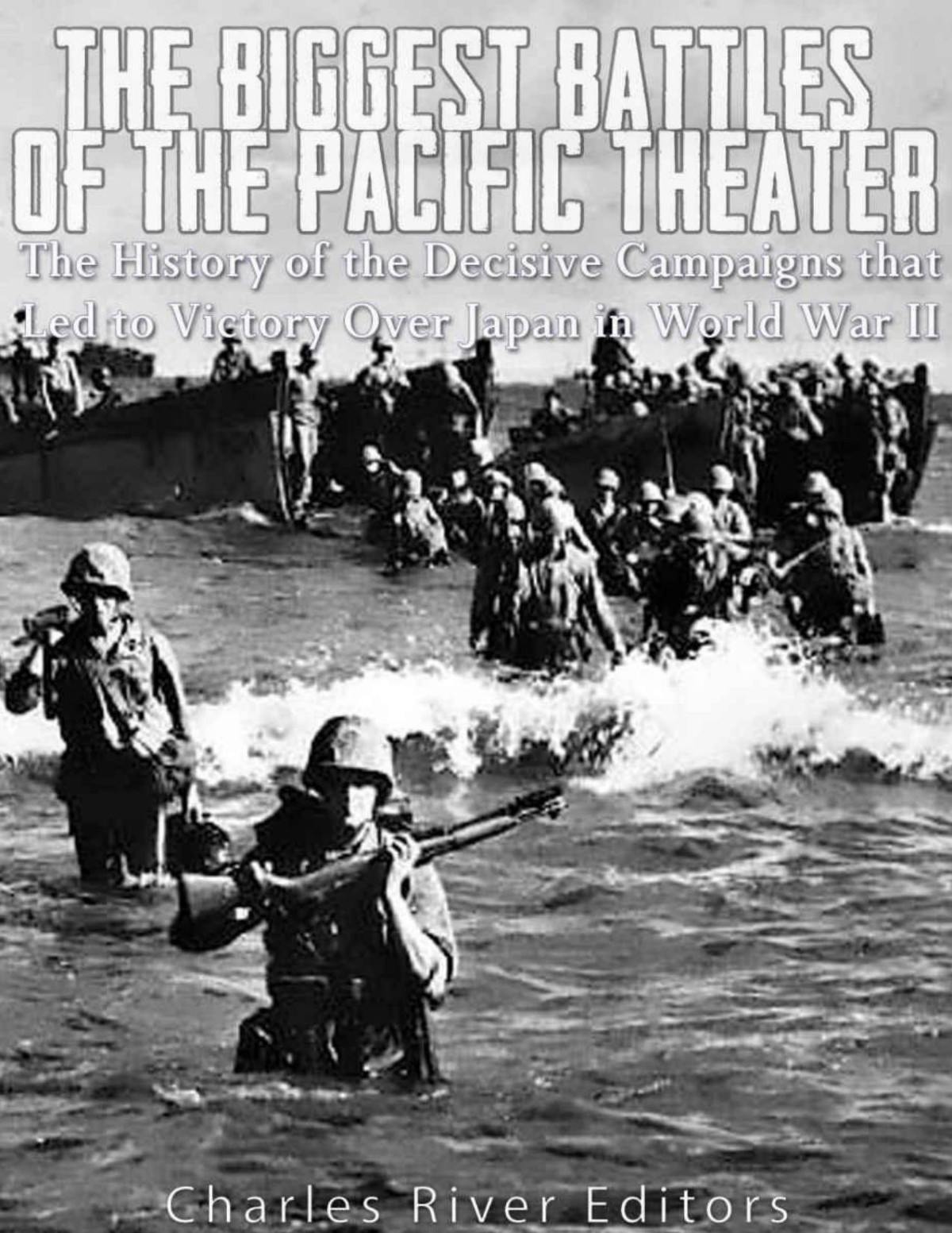 The Biggest Battles Of The Pacific Theater The History Of The Decisive Campaigns That Led To Victory Over Japan In World War Ii Pdfdrivecom Charles River Editors