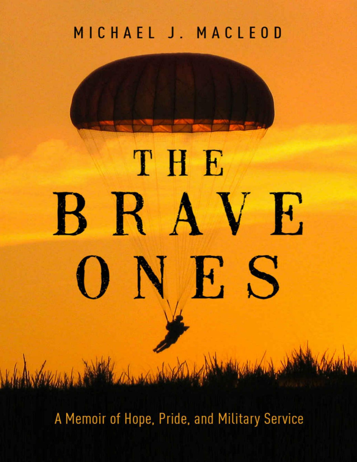 The Brave Ones A Memoir Of Hope Pride And Military Service Michael J Macleod