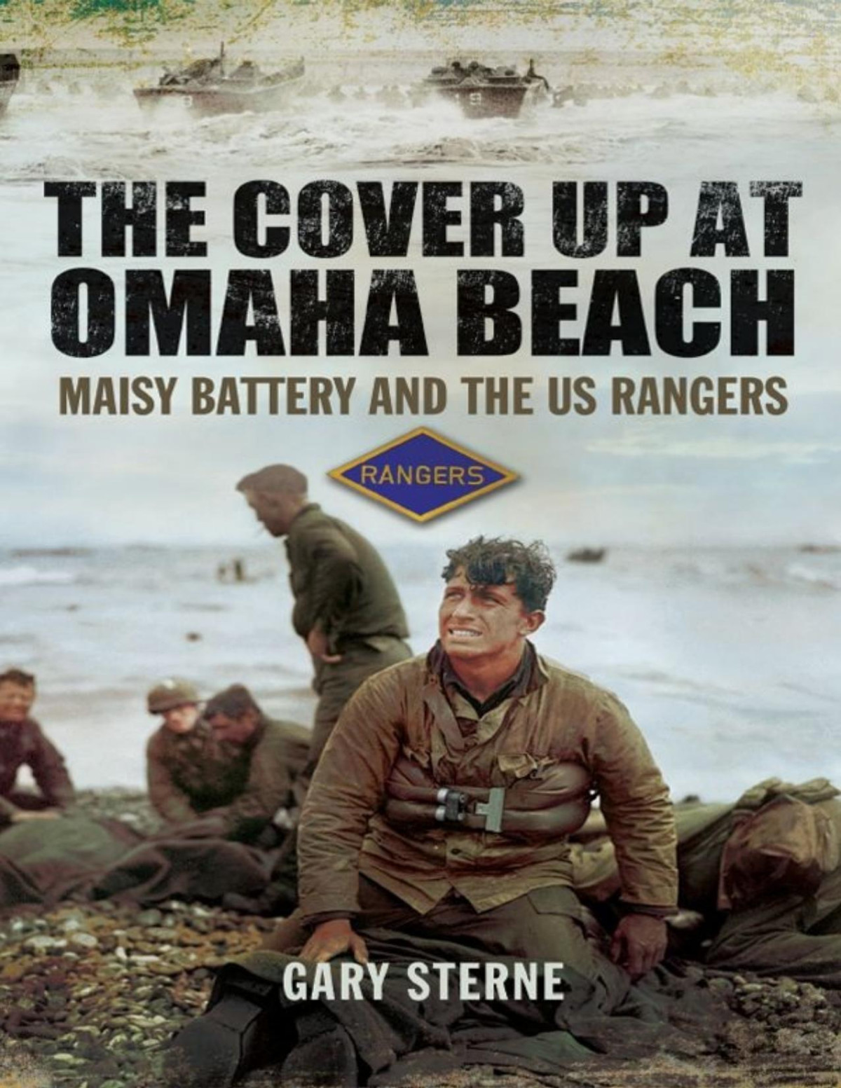 The Cover Up At Omaha Beach The Coverup At Omaha Beach Maisy Battery And The Us Rangers Gary Sterne