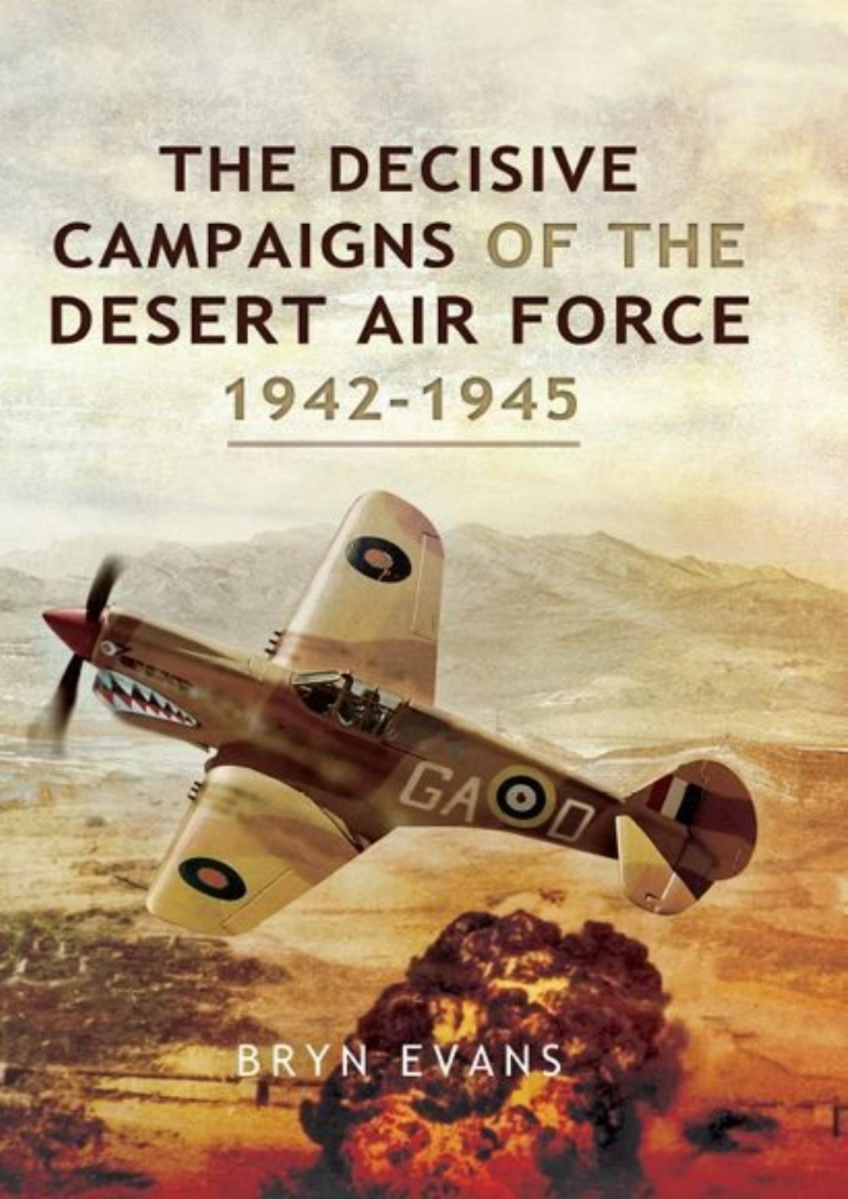 The Decisive Campaigns Of The Desert Air Force 19421945 Bryn Evans