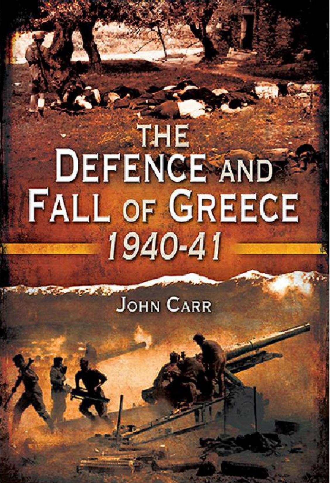 The Defence And Fall Of Greece 19401941 John Carr