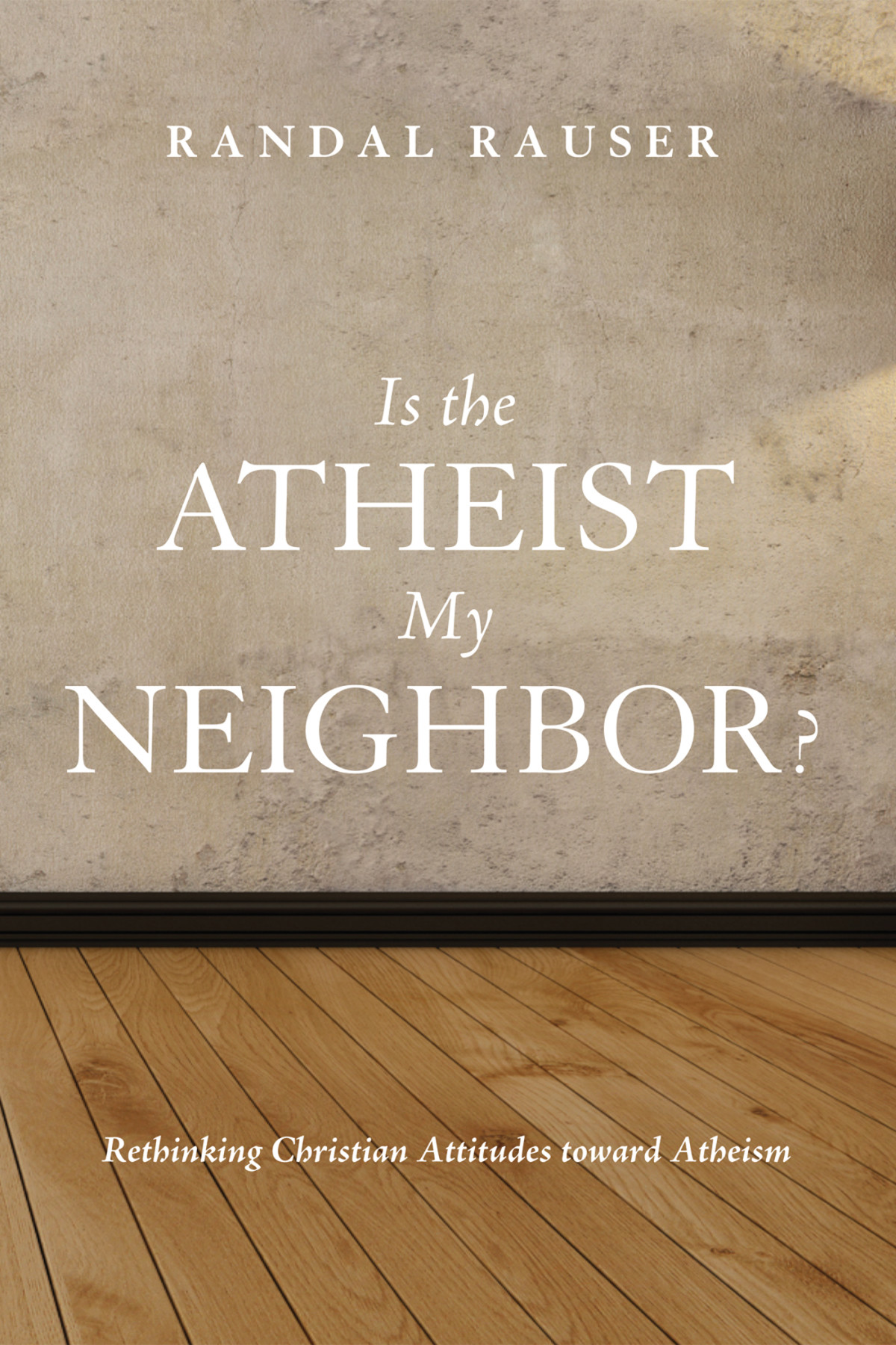 Is The Atheist My Neighbor Rauser Randal