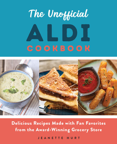 The Unofficial Aldi Cookbook Delicious Recipes Made With Fan Favorites From The Awardwinning Grocery Store Jeanette Hurt