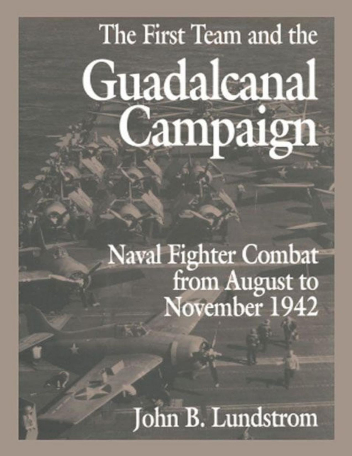 First Team And The Guadalcanal Campaign Naval Fighter Combat From August To November 1942 Lundstrom