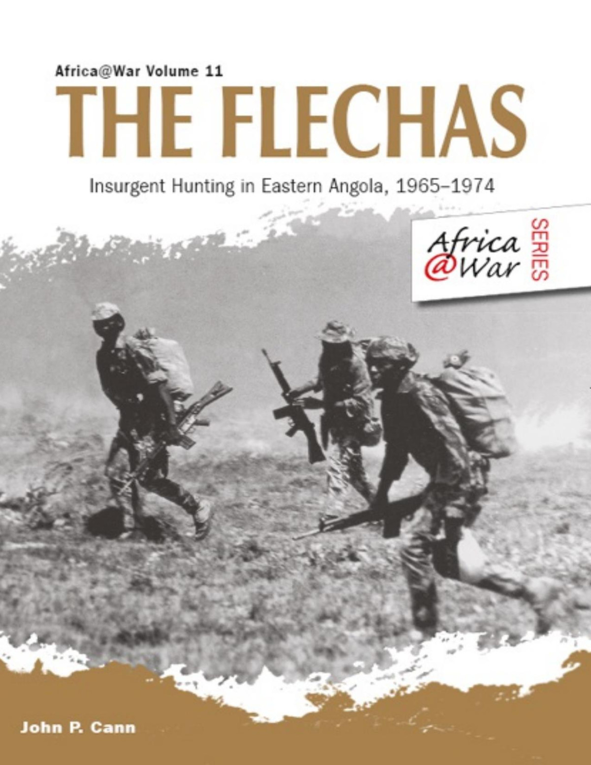 The Flechas Insurgent Hunting In Eastern Angola 19651974 John P Cann