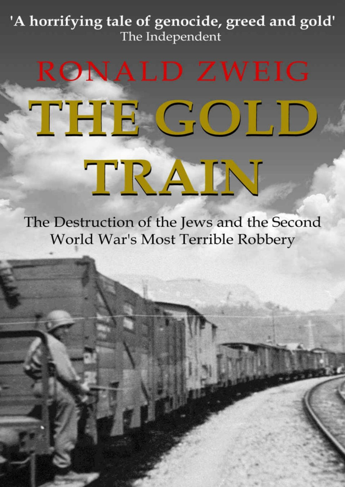 The Gold Train The Destruction Of The Jews And The Second World Wars Most Terrible Robbery Ronald Zweig