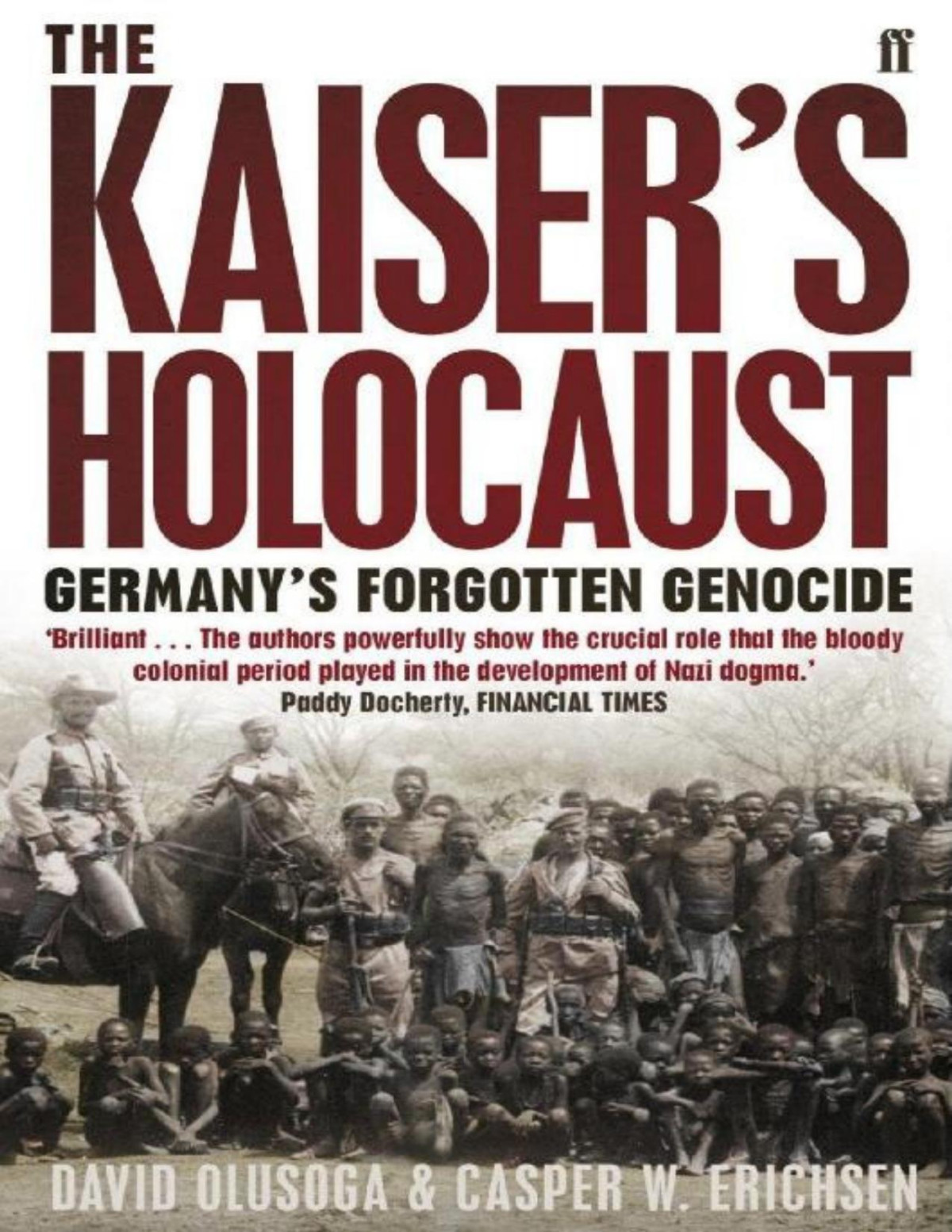 The Kaisers Holocaust Germanys Forgotten Genocide And The Colonial Roots Of Nazism Ebook David Olusoga
