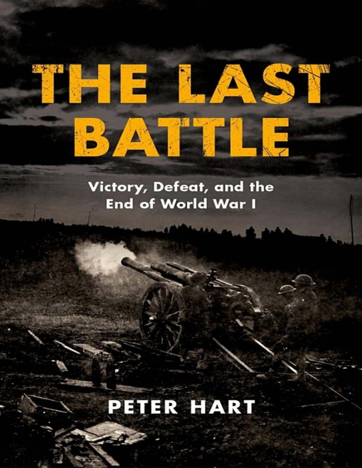 The Last Battle Victory Defeat And The End Of World War I Peter Hart