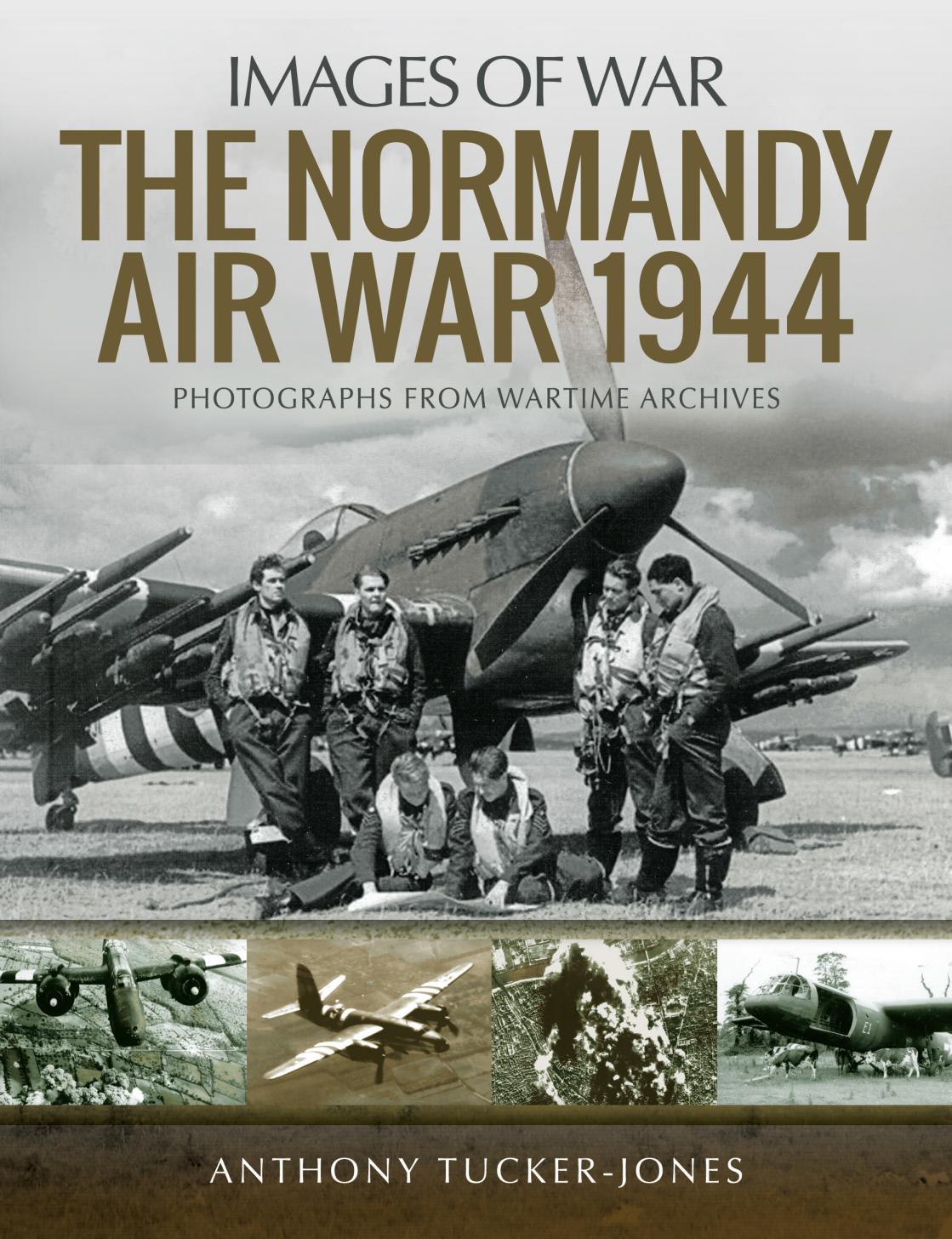 The Normandy Air War 1944 Photographs From Wartime Archives Anthony Tuckerjones